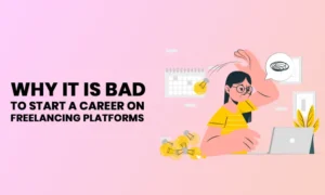 why it is bad to start a career on freelancing platforms